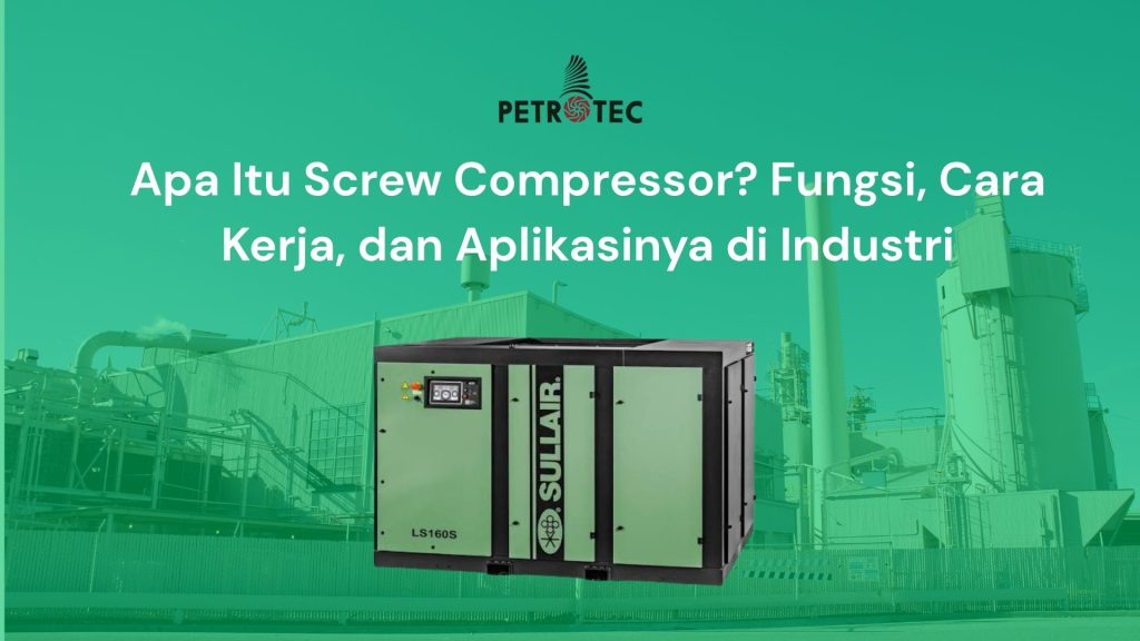 Apa Itu Screw Compressor? Fungsi, Cara Kerja, dan Aplikasinya di Industri