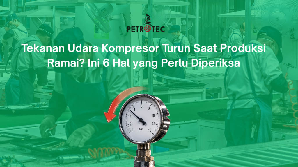 Tekanan Udara Kompresor Turun Saat Produksi Ramai? Ini 6 Hal yang Perlu Diperiksa